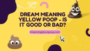 Dream meaning Yellow Poop - Is it good or bad